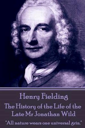 Henry Fielding - The History of the Life of the Late MR Jonathan Wild