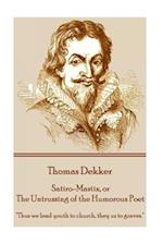 Thomas Dekker - Satiro-Mastix, or the Untrussing of the Humorous Poet