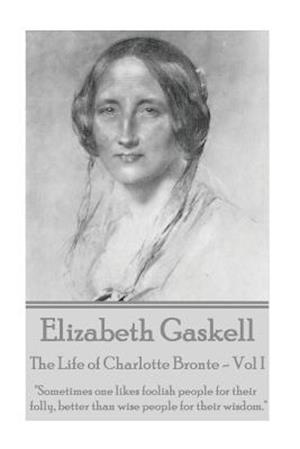 Elizabeth Gaskell - The Life of Charlotte Bronte - Vol I