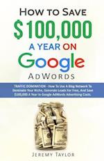 How to Save $100,000 a Year on Google Adwords
