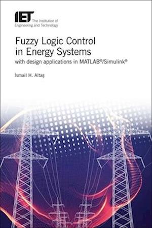 Fuzzy Logic Control in Energy Systems with Design Applications in Matlab(r)/Simulink(r)