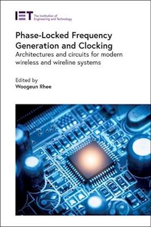 Phase-Locked Frequency Generation and Clocking: Architectures and Circuits for Modern Wireless and Wireline Systems