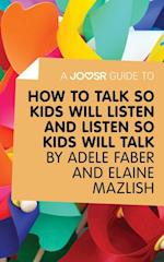 Joosr Guide to... How to Talk So Kids Will Listen and Listen So Kids Will Talk by Faber & Mazlish