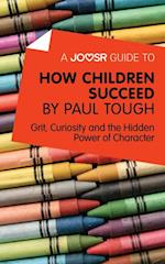 Joosr Guide to... How Children Succeed by Paul Tough