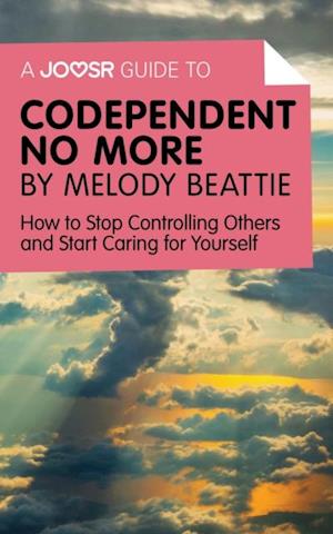 A Joosr Guide to... Codependent No More by Melody Beattie : How to Stop Controlling Others and Start Caring for Yourself