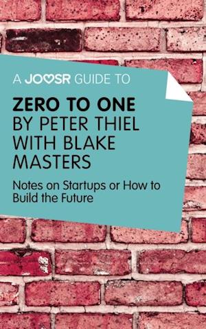 Joosr Guide to... Zero to One by Peter Thiel with Blake Masters