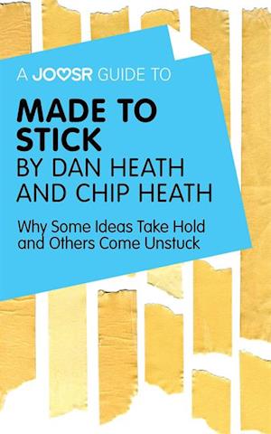 Joosr Guide to... Made to Stick by Dan Heath and Chip Heath