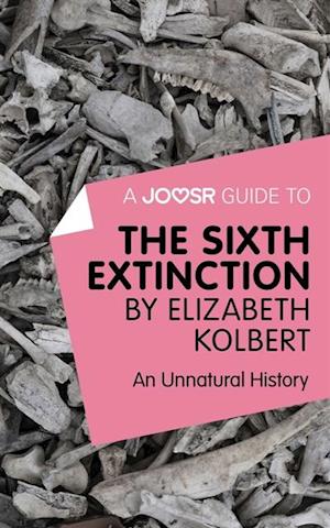 Joosr Guide to... The Sixth Extinction by Elizabeth Kolbert