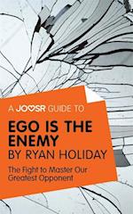 A Joosr Guide to... Ego is the Enemy by Ryan Holiday : The Fight to Master Our Greatest Opponent