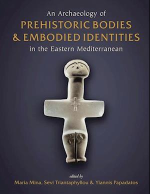 Archaeology of Prehistoric Bodies and Embodied Identities in the Eastern Mediterranean