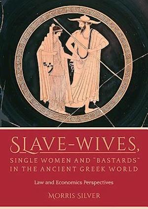 Slave-Wives, Single Women and “Bastards” in the Ancient Greek World