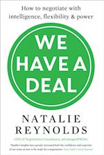 We Have a Deal : How to Negotiate with Intelligence, Flexibility and Power