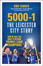 5000-1: The Leicester City Story : How We Beat the Odds to Become Premier League Champions