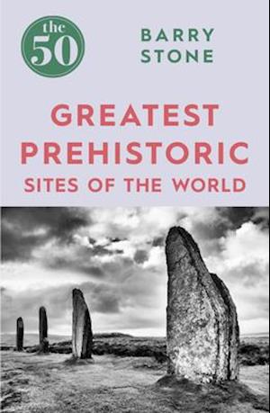 The 50 Greatest Prehistoric Sites of the World