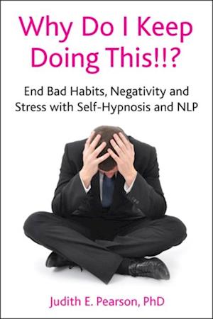 Why Do I Keep Doing This!!? : End Bad Habits, Negativity and Stress with Self-Hypnosis and NLP