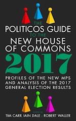 The Politicos Guide to the New House of Commons: Profiles of the New Mps and Analysis of the 2017 General Election Results