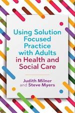 Using Solution Focused Practice with Adults in Health and Social Care