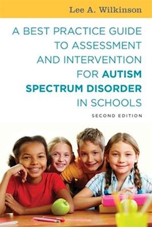 A Best Practice Guide to Assessment and Intervention for Autism Spectrum Disorder in Schools, Second Edition