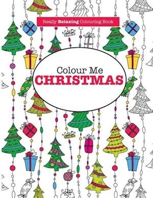 Colour Me Christmas ( A Really Relaxing Colouring Book)