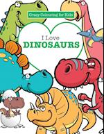 I Love Dinosaurs  ( Crazy Colouring For Kids)