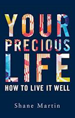 Your Precious Life : How to Live It Well