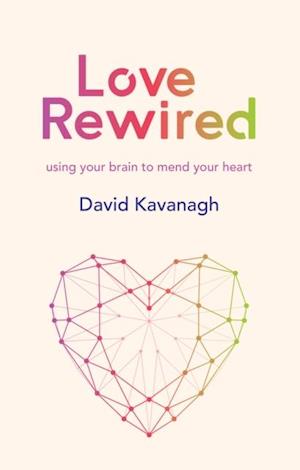 Love Rewired : A New Approach to Successful Relationships