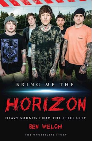 Bring Me the Horizon - Heavy Sounds from the Steel City