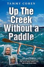 Up the Creek Without a Paddle - The True Story of John and Anne Darwin: The Man Who 'Died' and the Wife Who Lied