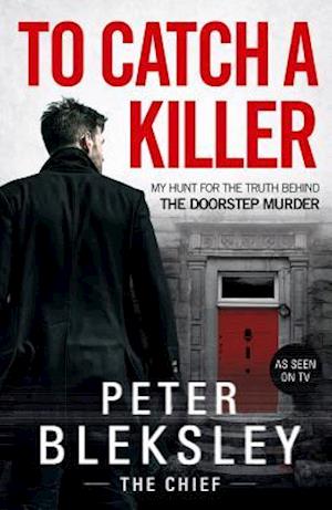 To Catch A Killer - My Hunt for the Truth Behind the Doorstep Murder