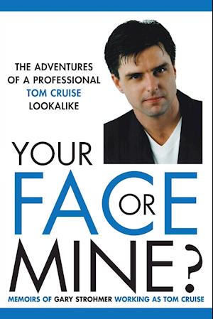 Your Face or Mine - The Adventures of a Professional Tom Cruise Lookalike