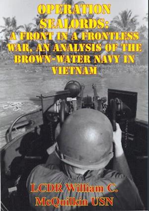 Operation Sealords: A Front In A Frontless War, An Analysis Of The Brown-Water Navy In Vietnam