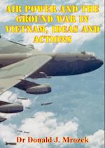 Air Power And The Ground War In Vietnam, Ideas And Actions