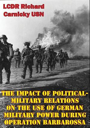 Impact Of Political-Military Relations On The Use Of German Military Power During Operation Barbarossa