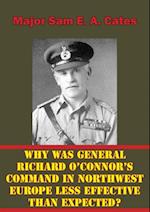 Why Was General Richard O'Connor's Command in Northwest Europe Less Effective Than Expected?