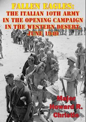 Fallen Eagles: The Italian 10th Army In The Opening Campaign In The Western Desert, June 1940