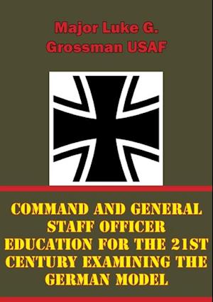 Command and General Staff Officer Education for the 21st Century Examining the German Model