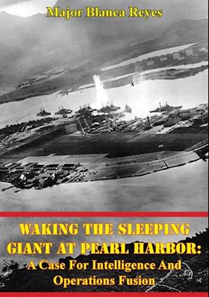 Waking The Sleeping Giant At Pearl Harbor: A Case For Intelligence And Operations Fusion