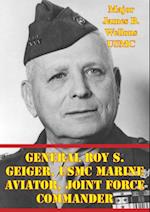 General Roy S. Geiger, USMC Marine Aviator, Joint Force Commander