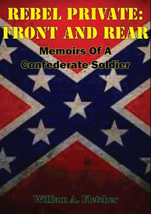 Rebel Private: Front And Rear: Memoirs Of A Confederate Soldier