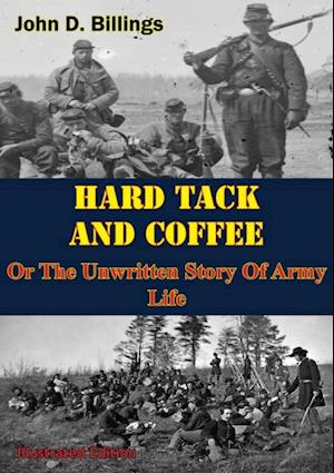 Hardtack & Coffee Or The Unwritten Story Of Army Life [Illustrated Edition]
