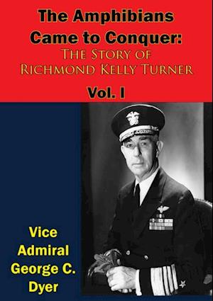 Amphibians Came to Conquer: The Story of Richmond Kelly Turner Vol. I