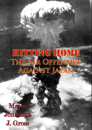 Hitting Home - The Air Offensive Against Japan [Illustrated Edition]