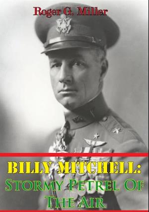 Billy Mitchell: Stormy Petrel Of The Air [Illustrated Edition]