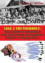 Like A Thunderbolt: The Lafayette Escadrille And The Advent Of American Pursuit In World War I [Illustrated Edition]