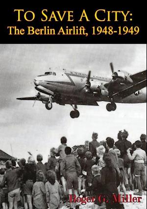 To Save A City: The Berlin Airlift, 1948-1949 [Illustrated Edition]