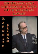 Eichmann And The Destruction Of Hungarian Jewry