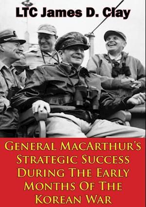 General MacArthur's Strategic Success During The Early Months Of The Korean War