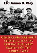 General MacArthur's Strategic Success During The Early Months Of The Korean War