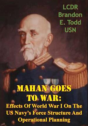 Mahan Goes To War: Effects Of World War I On The US Navy's Force Structure And Operational Planning