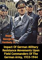 Impact Of German Military Resistance Movements Upon Field Commanders Of The German Army, 1933-1944